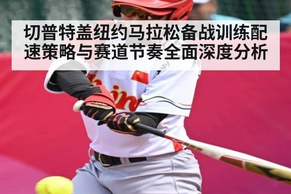 切普特盖纽约马拉松备战训练配速策略与赛道节奏全面深度分析